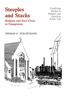 Steeples and Stacks : Religion and Steel Crisis in Youngstown, Ohio