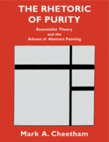 The Rhetoric of Purity : Essentialist Theory and the Advent of Abstract Painting
