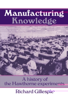 Manufacturing Knowledge : A History of the Hawthorne Experiments