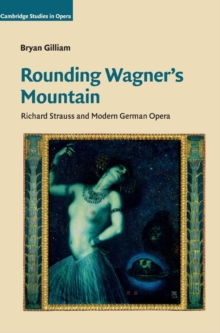 Rounding Wagner's Mountain : Richard Strauss and Modern German Opera