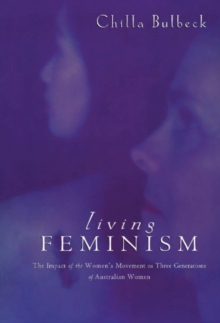 Living Feminism : The Impact of the Women's Movement on Three Generations of Australian Women