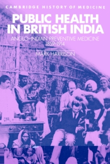 Public Health in British India : Anglo-Indian Preventive Medicine 1859-1914