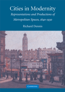 Cities in Modernity : Representations and Productions of Metropolitan Space, 1840-1930