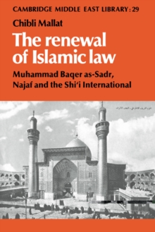 The Renewal of Islamic Law : Muhammad Baqer as-Sadr, Najaf and the Shi'i International