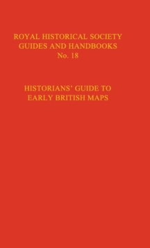 Historian's Guide to Early British Maps : A Guide to the Location of Pre-1900 Maps of the British Isles Preserved in the United Kingdom and Ireland