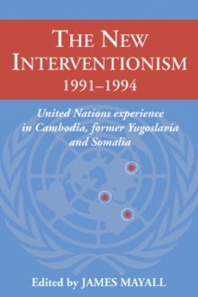 The New Interventionism, 1991-1994 : United Nations Experience in Cambodia, Former Yugoslavia and Somalia