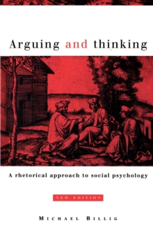 Arguing and Thinking : A Rhetorical Approach to Social Psychology