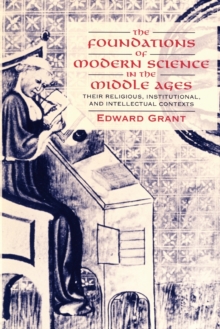 The Foundations of Modern Science in the Middle Ages : Their Religious, Institutional and Intellectual Contexts