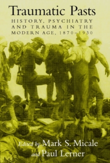 Traumatic Pasts : History, Psychiatry, and Trauma in the Modern Age, 1870–1930