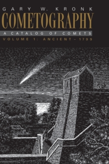 Cometography: Volume 1, Ancient-1799 : A Catalog of Comets