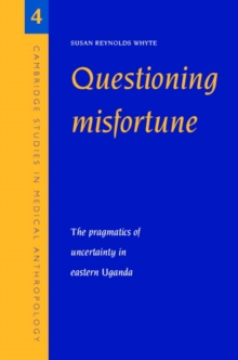 Questioning Misfortune : The Pragmatics of Uncertainty in Eastern Uganda