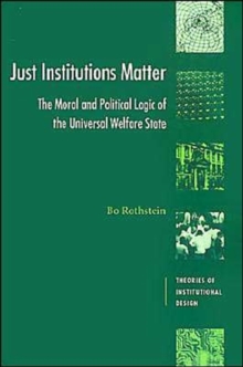 Just Institutions Matter : The Moral and Political Logic of the Universal Welfare State