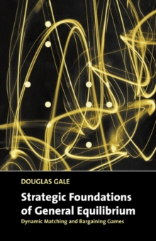 Strategic Foundations of General Equilibrium : Dynamic Matching and Bargaining Games