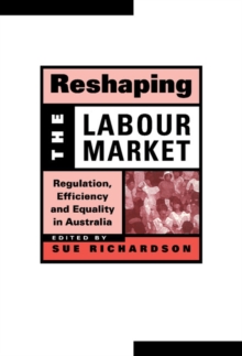 Reshaping the Labour Market : Regulation, Efficiency and Equality in Australia