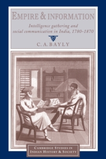 Empire and Information : Intelligence Gathering and Social Communication in India, 1780-1870