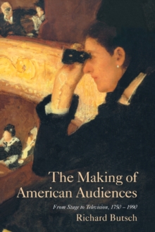 The Making of American Audiences : From Stage to Television, 1750-1990