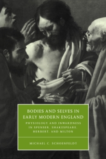 Bodies and Selves in Early Modern England : Physiology and Inwardness in Spenser, Shakespeare, Herbert, and Milton