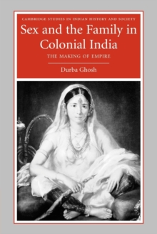 Sex and the Family in Colonial India : The Making of Empire