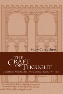 The Craft of Thought : Meditation, Rhetoric, and the Making of Images, 400-1200