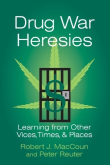 Drug War Heresies : Learning from Other Vices, Times, and Places
