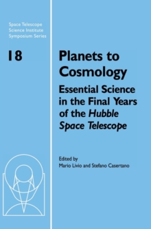 Planets to Cosmology : Essential Science in the Final Years of the Hubble Space Telescope: Proceedings of the Space Telescope Science Institute Symposium, Held in Baltimore, Maryland May 3-6, 2004