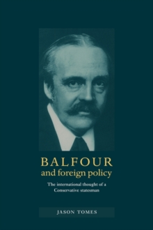 Balfour and Foreign Policy : The International Thought of a Conservative Statesman