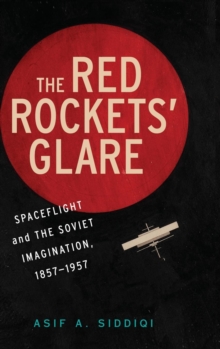 The Red Rockets' Glare : Spaceflight and the Russian Imagination, 1857-1957