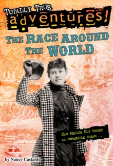 The Race Around the World (Totally True Adventures) : How Nellie Bly Chased an Impossible Dream...