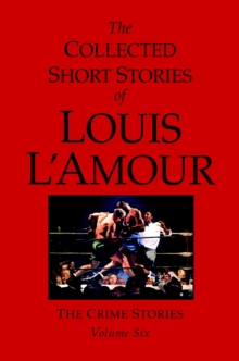 The Collected Short Stories of Louis L'Amour, Volume 6 : The Crime Stories