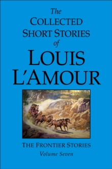 The Collected Short Stories of Louis L'Amour, Volume 7 : Frontier Stories
