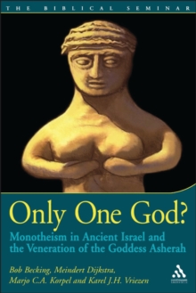 Only One God? : Monotheism in Ancient Israel and the Veneration of the Goddess Asherah