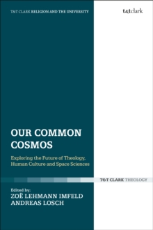 Our Common Cosmos : Exploring the Future of Theology, Human Culture and Space Sciences