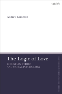 The Logic of Love : Christian Ethics and Moral Psychology
