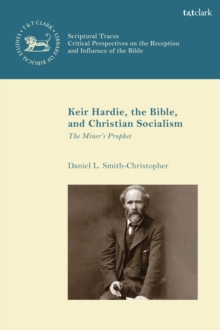Keir Hardie, the Bible, and Christian Socialism : The Miner's Prophet