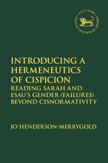 Introducing a Hermeneutics of Cispicion : Reading Sarah and Esau’s Gender (Failures) Beyond Cisnormativity