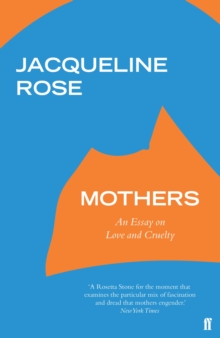 Mothers : An Essay on Love and Cruelty
