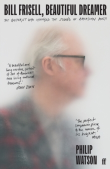 Bill Frisell, Beautiful Dreamer : The Guitarist Who Changed the Sound of American Music