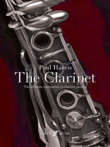 Paul Harris: The Clarinet : The ultimate companion to clarinet playing