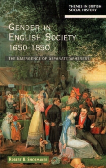 Gender in English Society 1650-1850 : The Emergence of Separate Spheres?