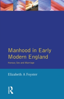 Manhood in Early Modern England : Honour, Sex and Marriage