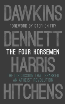 The Four Horsemen : The Discussion that Sparked an Atheist Revolution  Foreword by Stephen Fry