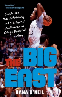 The Big East : Inside the Most Entertaining and Influential Conference in College Basketball History