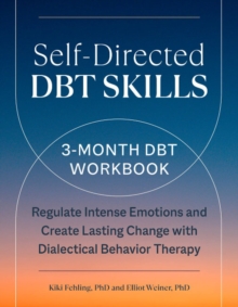 Self-Directed Dbt Skills : A 3-Month Dbt Workbook Regulate Intense Emotions and Create Lasting Change with Dialectical Behavior Therapy