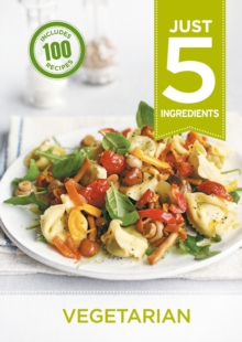 Just 5: Vegetarian : Make life simple with over 100 recipes using 5 ingredients or fewer