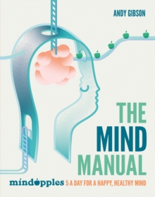 The Mind Manual : Mindapples 5 a Day for a Happy, Healthy Mind