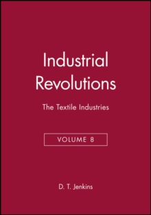 The Industrial Revolutions, Volume 8 : The Textile Industries