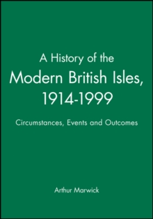 A History of the Modern British Isles, 1914-1999 : Circumstances, Events and Outcomes