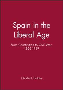 Spain in the Liberal Age : From Constitution to Civil War, 1808-1939