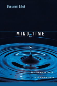 Mind Time : The Temporal Factor in Consciousness