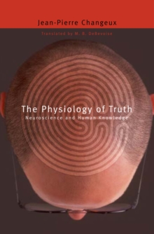 The Physiology of Truth : Neuroscience and Human Knowledge